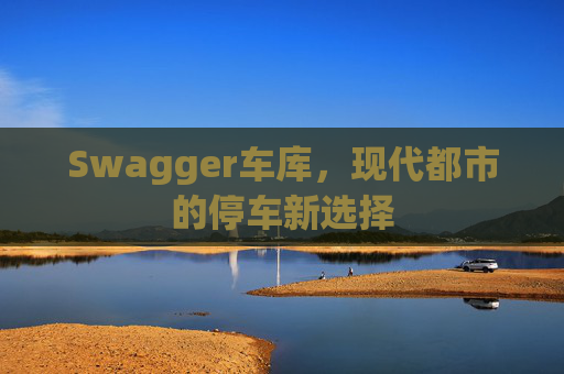 Swagger车库,现代都市的停车新选择